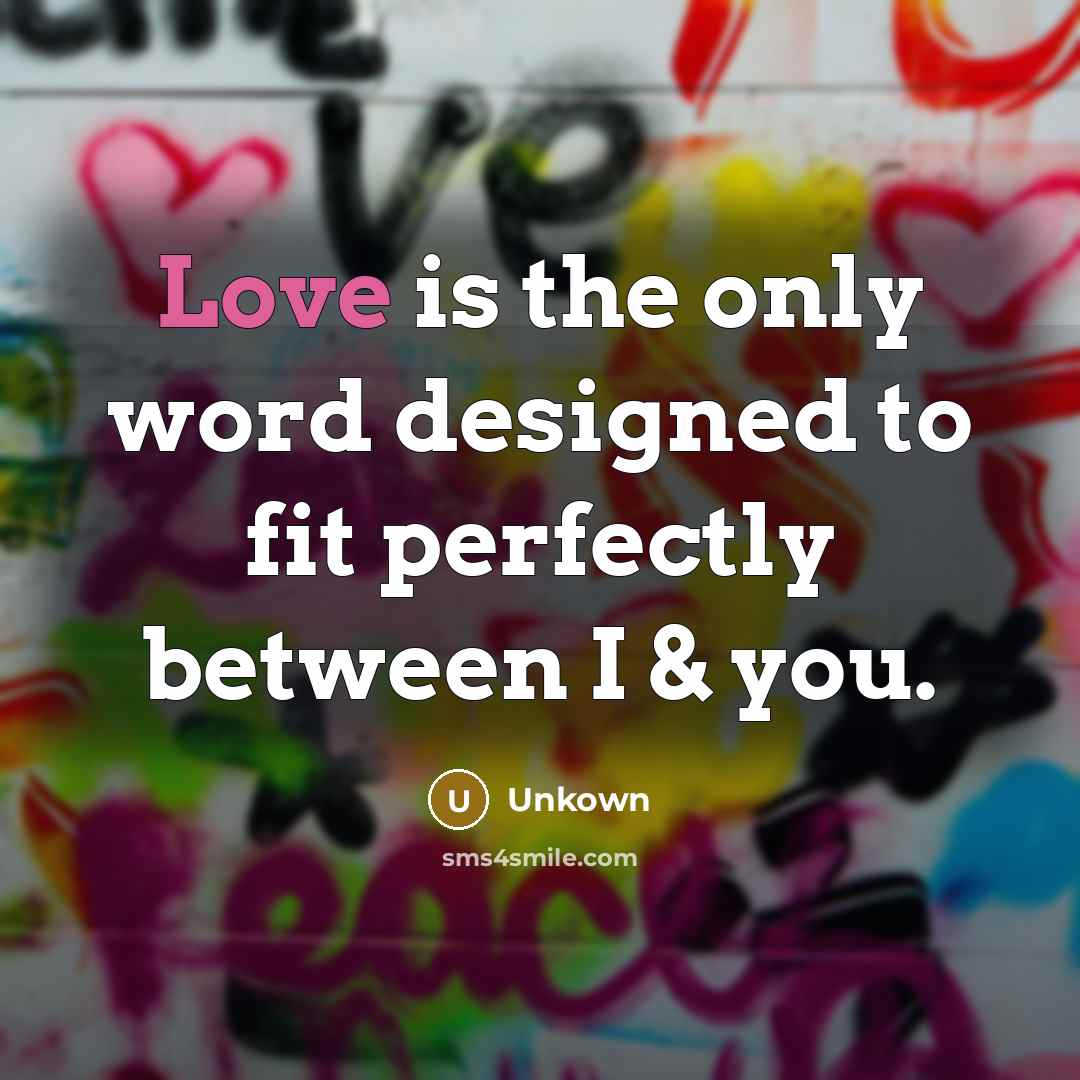 “Love is the only word designed to fit perfectly between I & you.” quote by Unkown