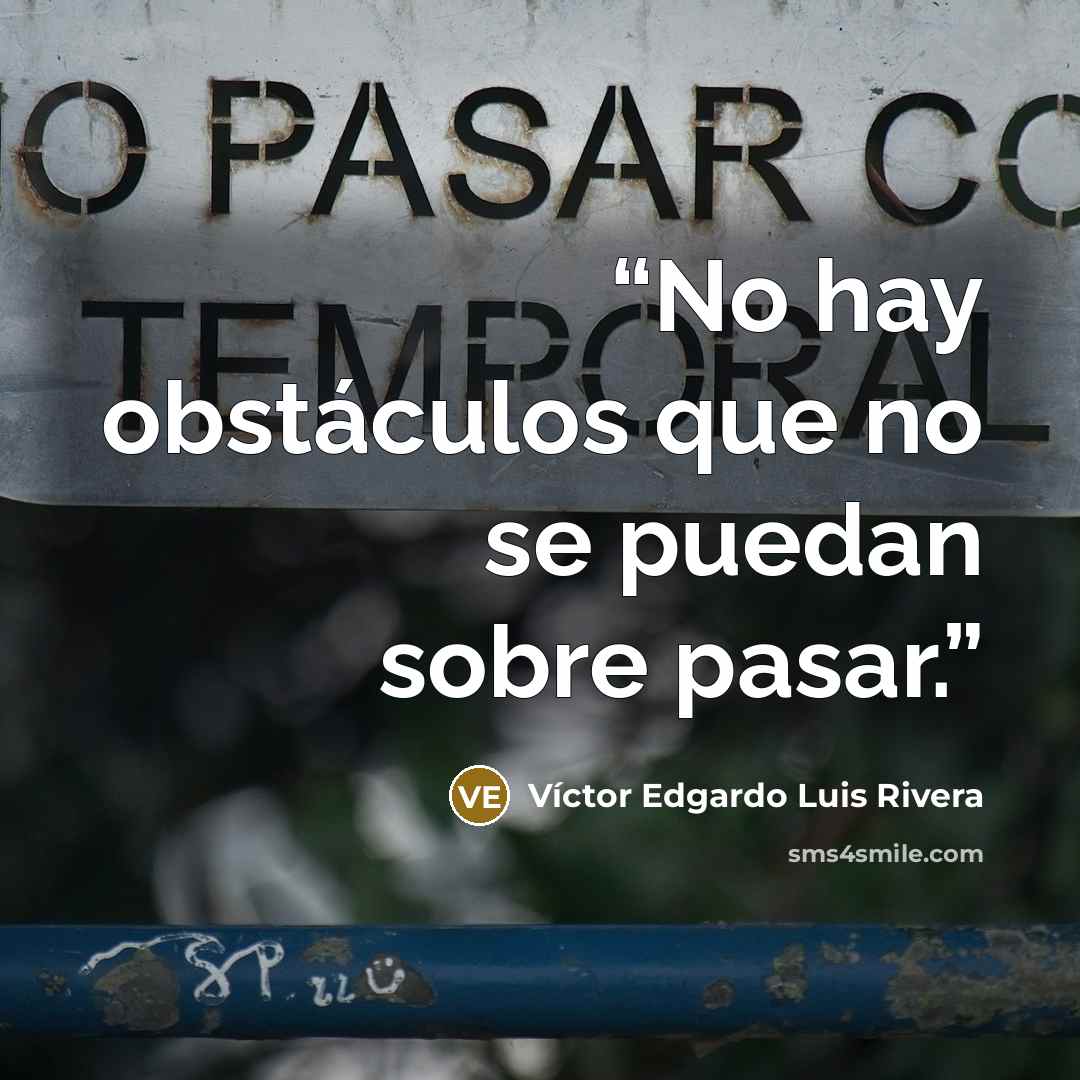 “No hay obstáculos que no se puedan sobre pasar.” quote by Víctor Edgardo Luis Rivera