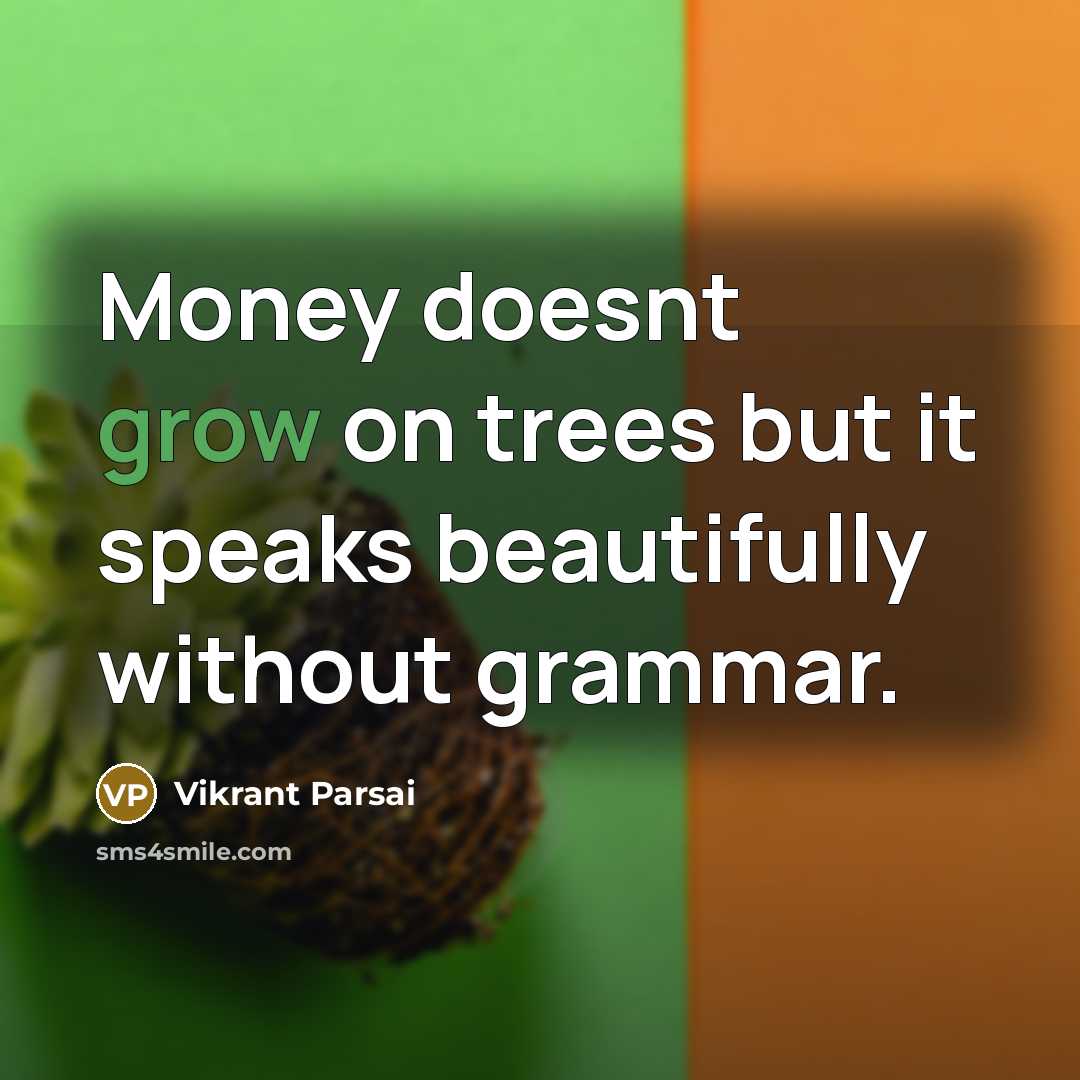 “Money doesnt grow on trees but it speaks beautifully without…” quote by Vikrant Parsai