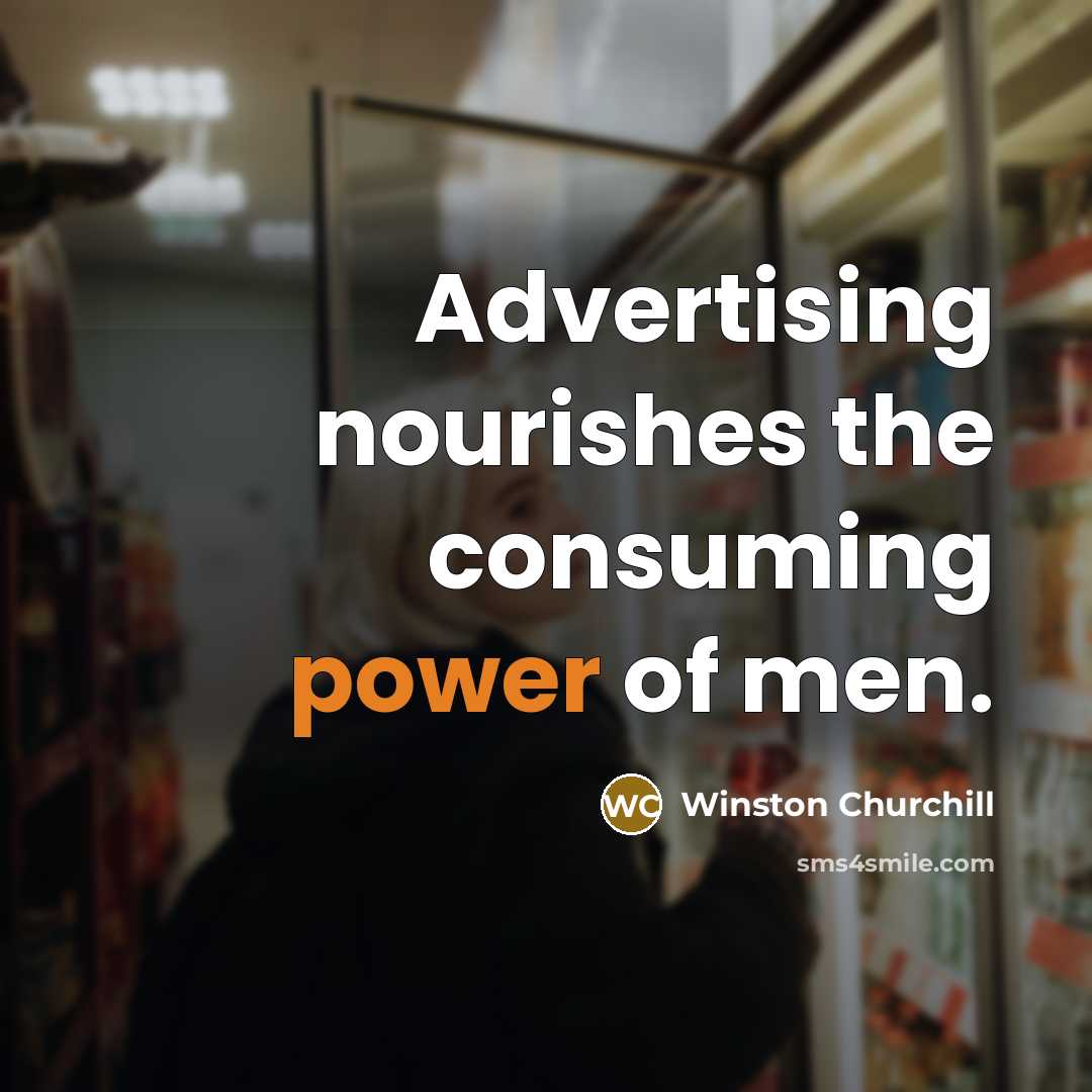 “Advertising nourishes the consuming power of men.…” quote by Winston Churchill