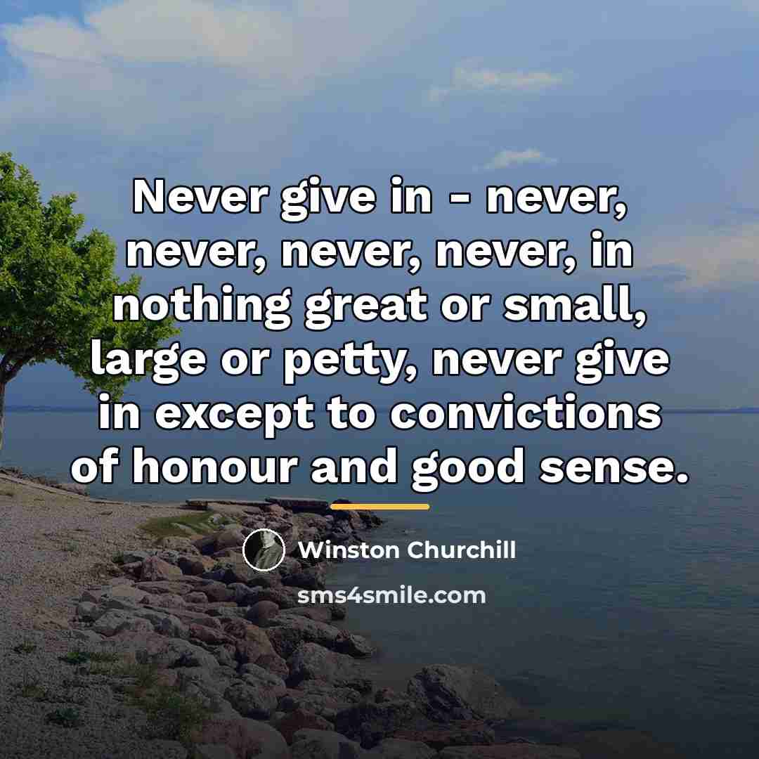 “Never give in - never, never, never, never, in nothing…” quote by Winston Churchill