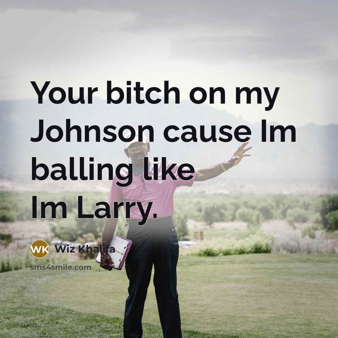 “Your bitch on my Johnson cause Im balling like Im…” quote by Wiz Khalifa