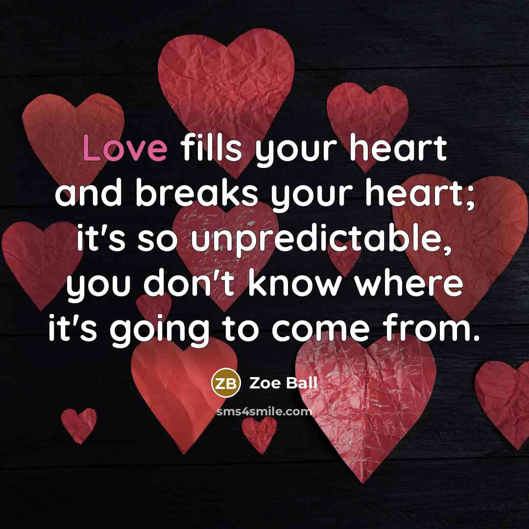 “Love fills your heart and breaks your heart; it's so…” quote by Zoe Ball