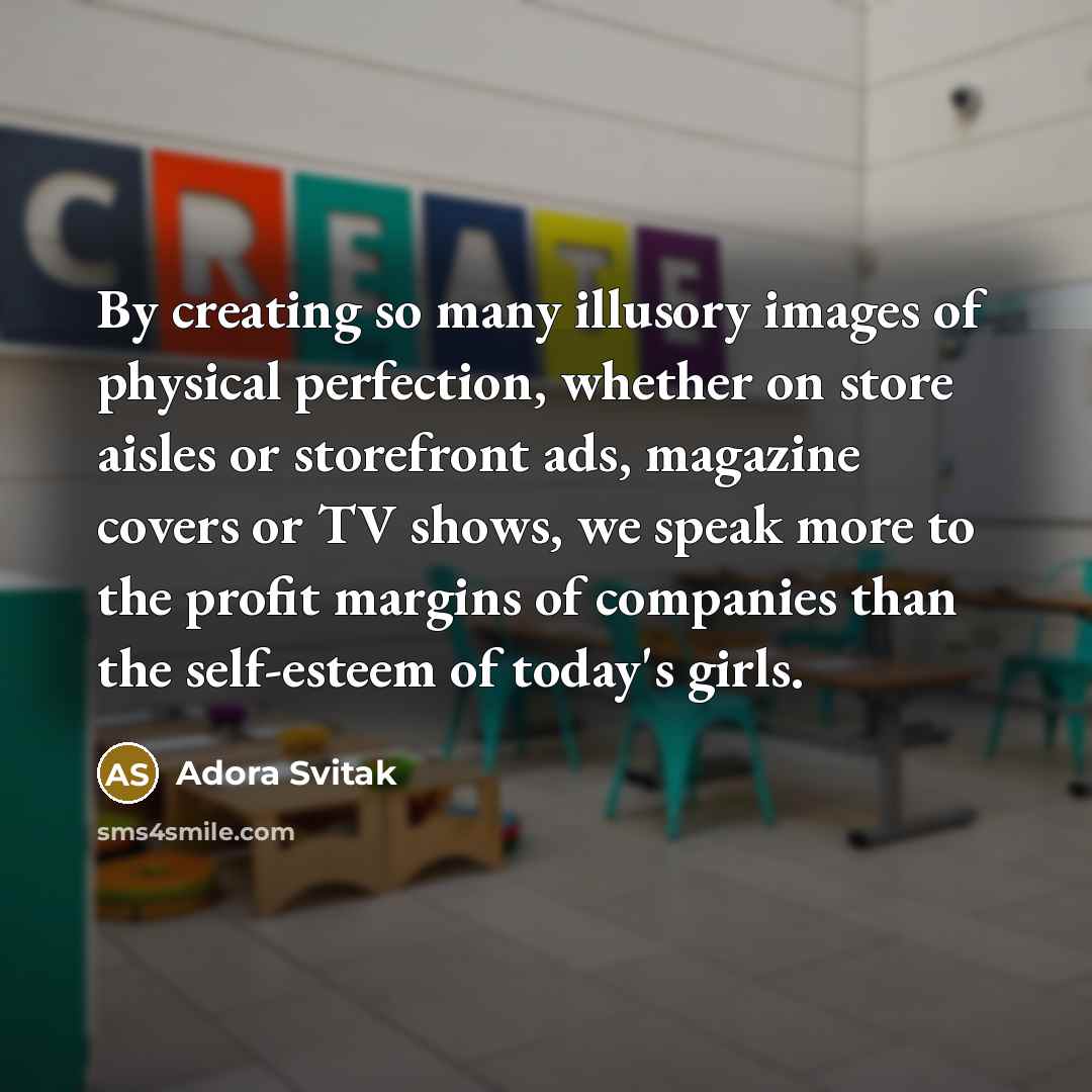 “By creating so many illusory images of physical perfection, whether…” quote by Adora Svitak
