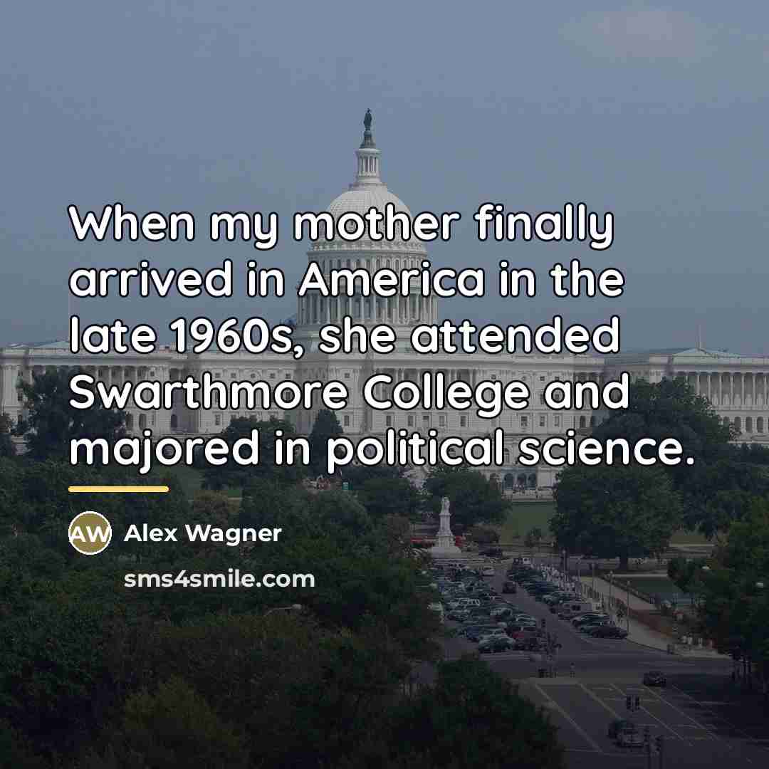 “When my mother finally arrived in America in the late…” quote by Alex Wagner