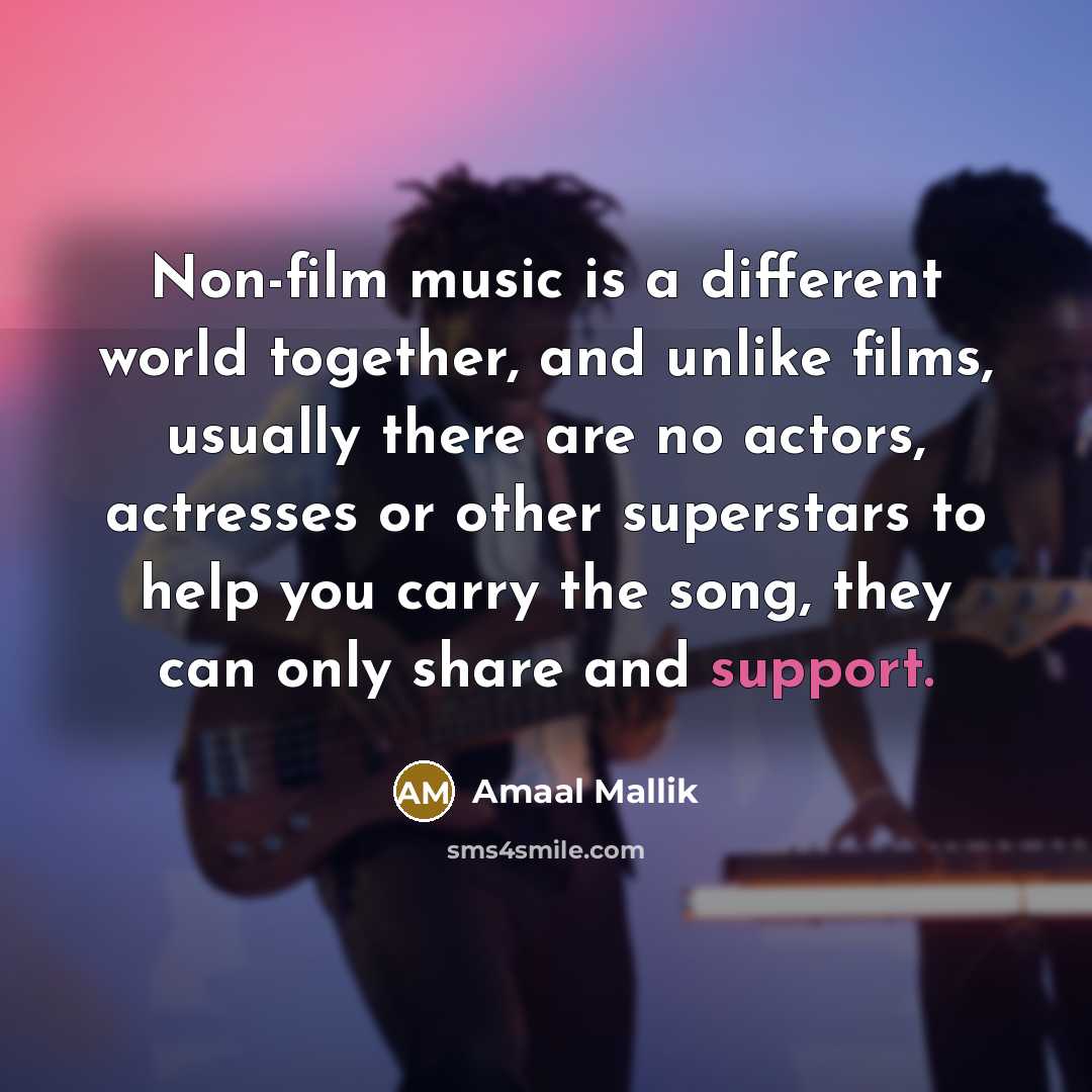 “Non-film music is a different world together, and unlike films,…” quote by Amaal Mallik