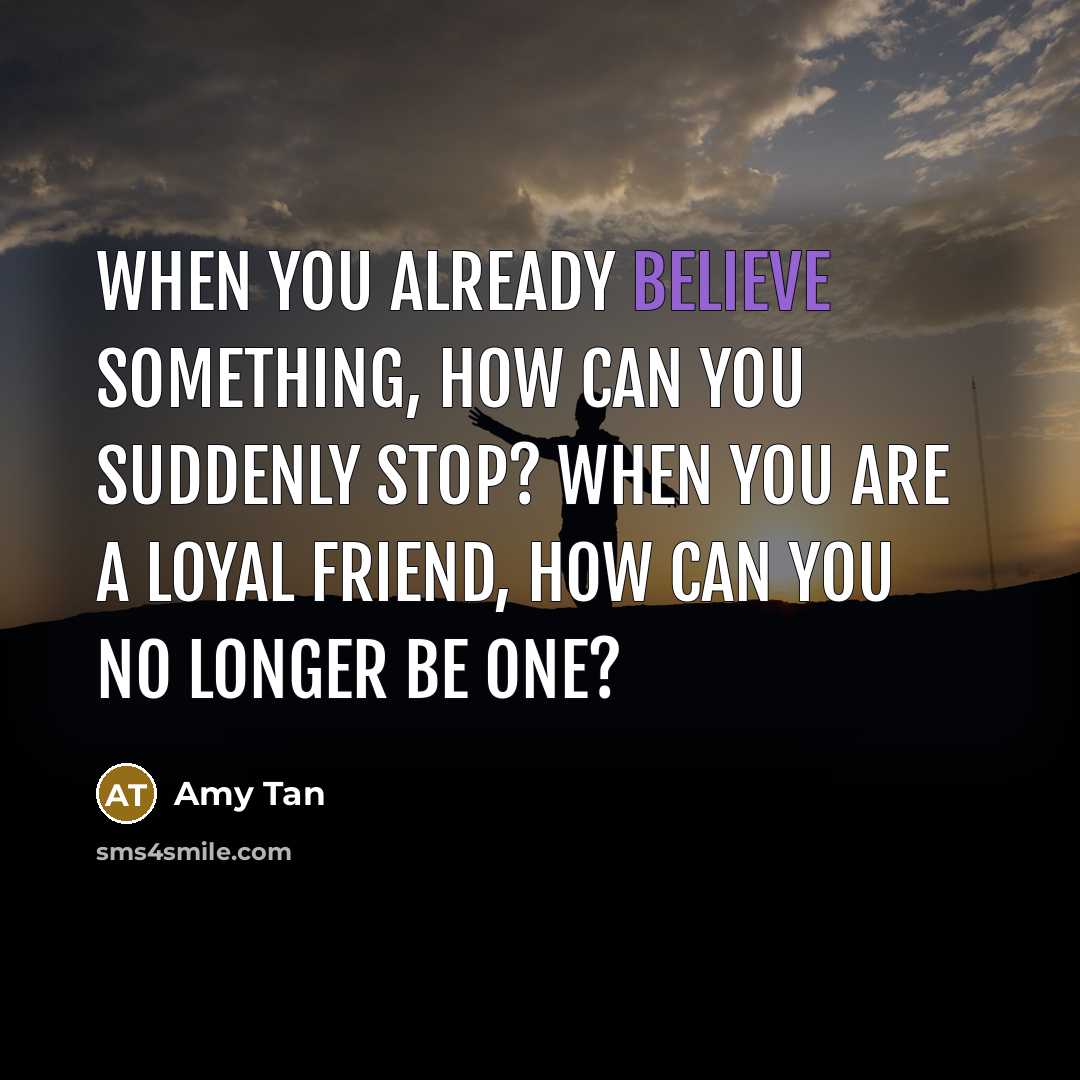 “When you already believe something, how can you suddenly stop?…” quote by Amy Tan