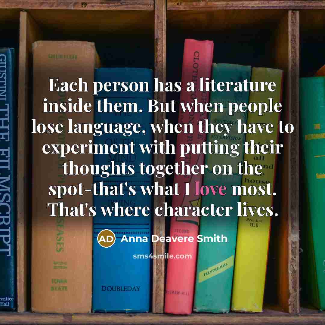 “Each person has a literature inside them. But when people…” quote by Anna Deavere Smith