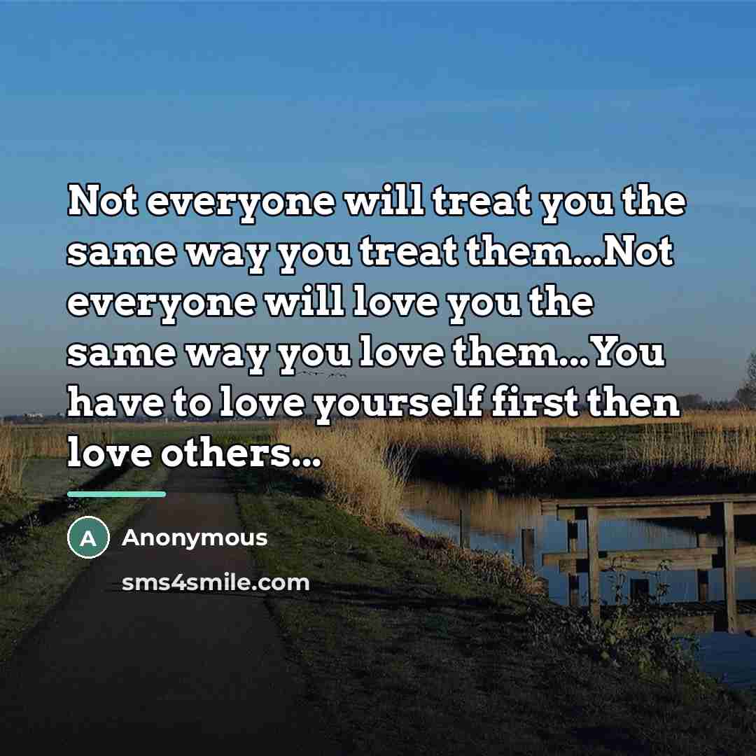 “Not everyone will treat you the same way you treat…” quote by Anonymous