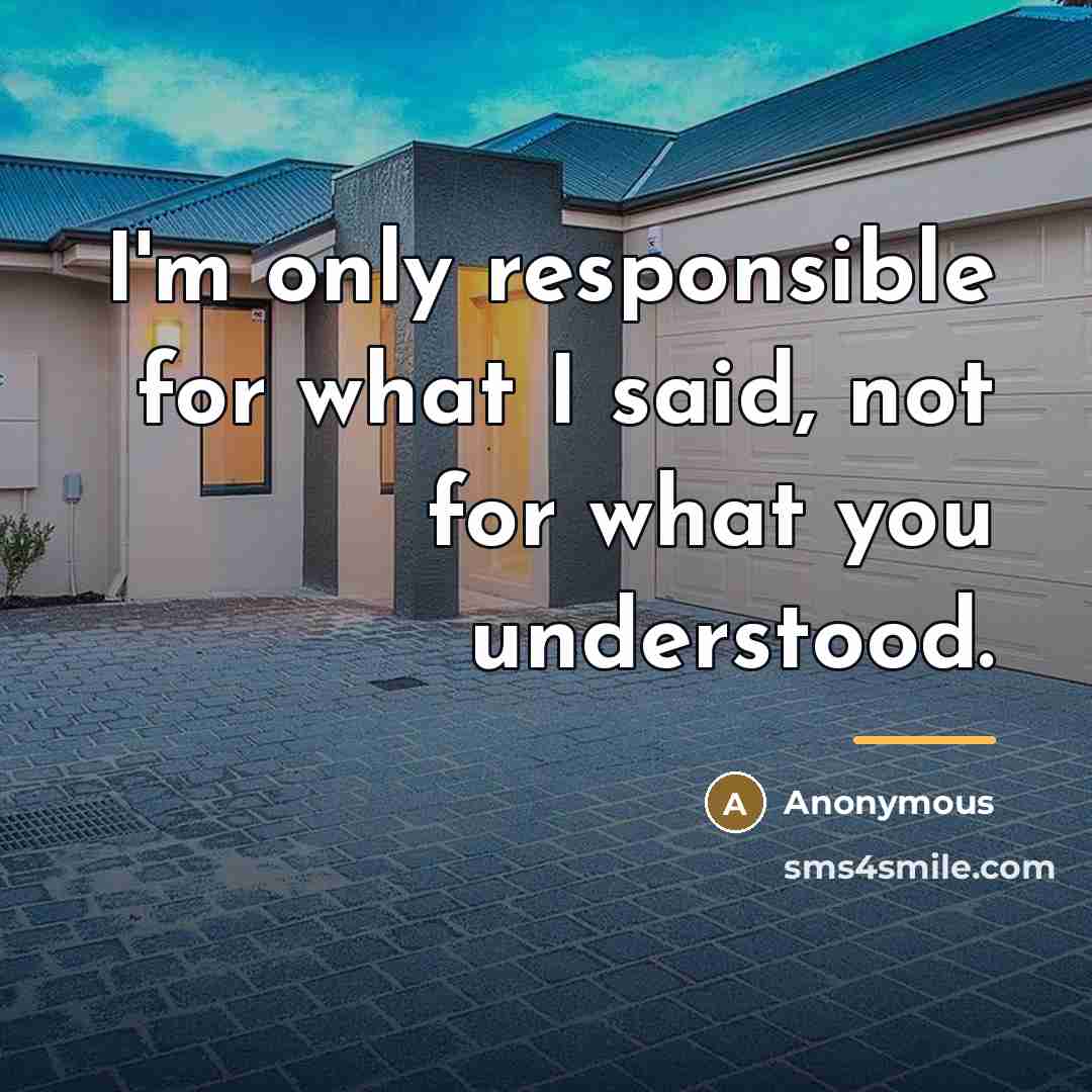 “I'm only responsible for what I said, not for what…” quote by Anonymous