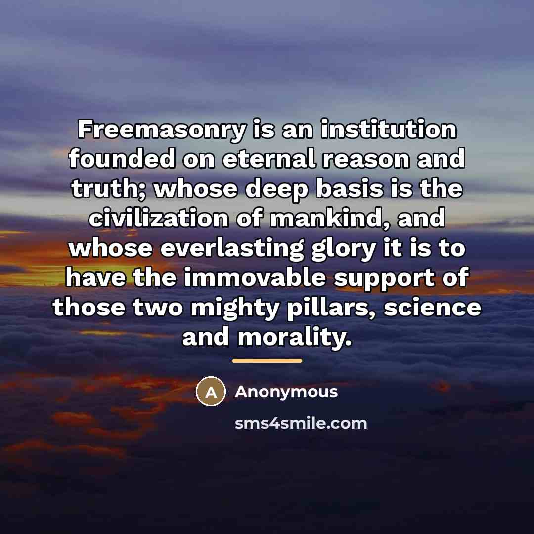 “Freemasonry is an institution founded on eternal reason and truth;…” quote by Anonymous