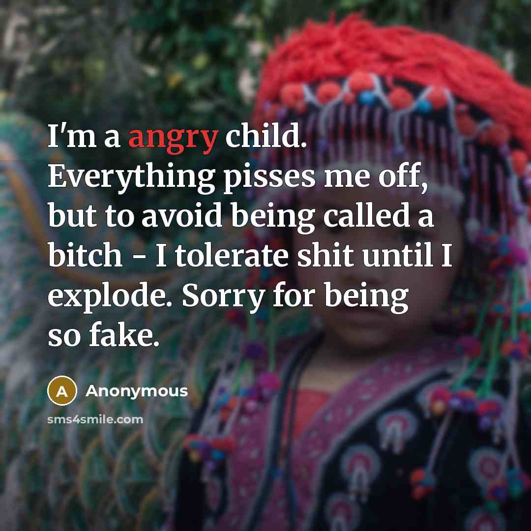 “I'm a angry child. Everything pisses me off, but to…” quote by Anonymous