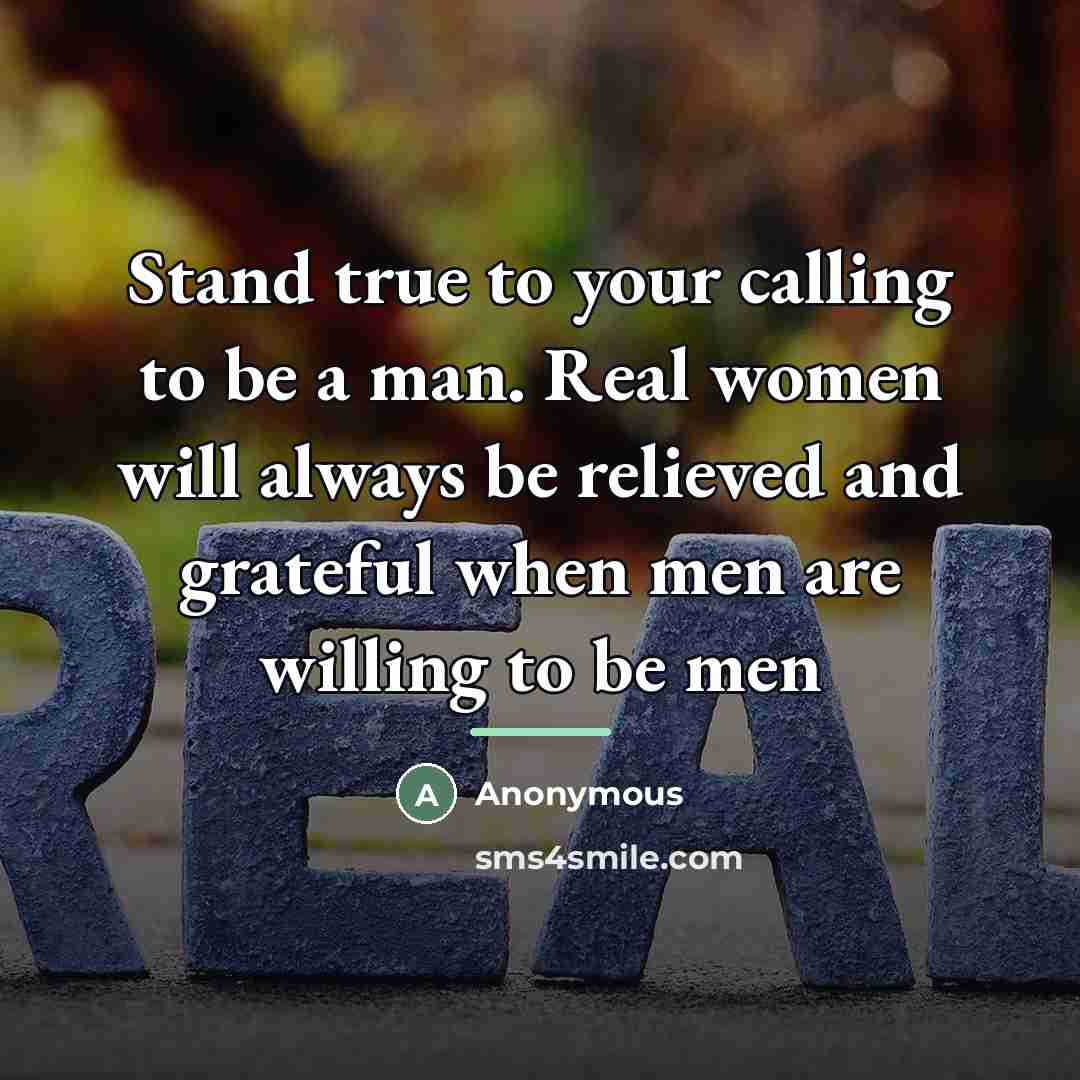 “Stand true to your calling to be a man. Real…” quote by Anonymous