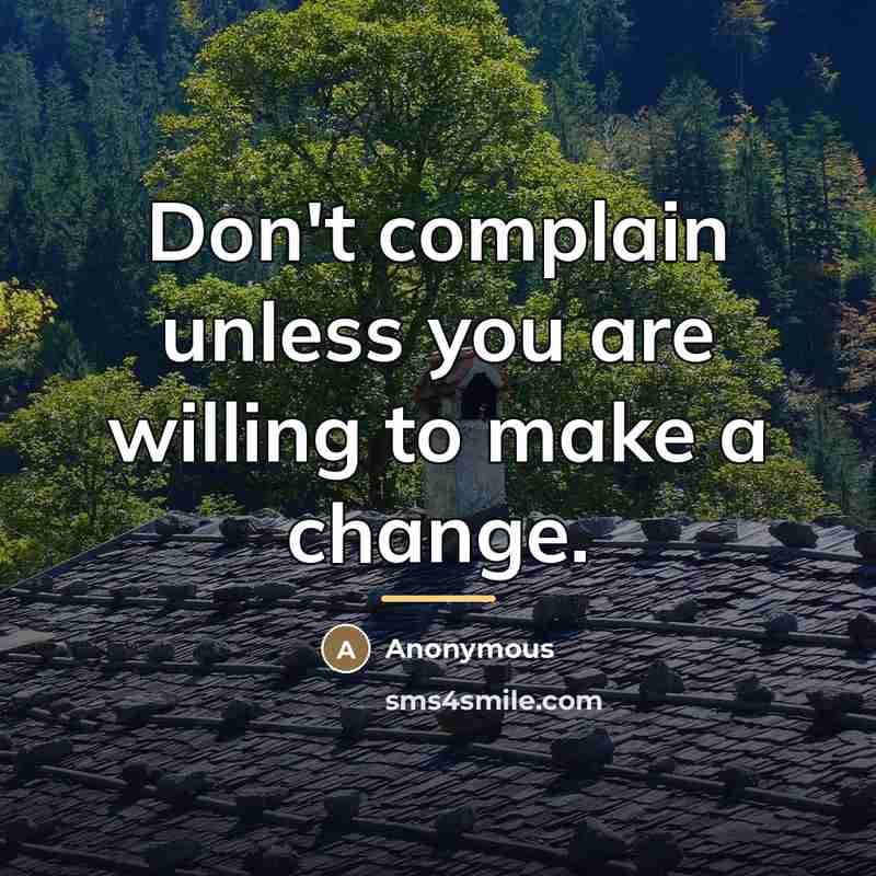 “Don't complain unless you are willing to make a change.…” quote by Anonymous