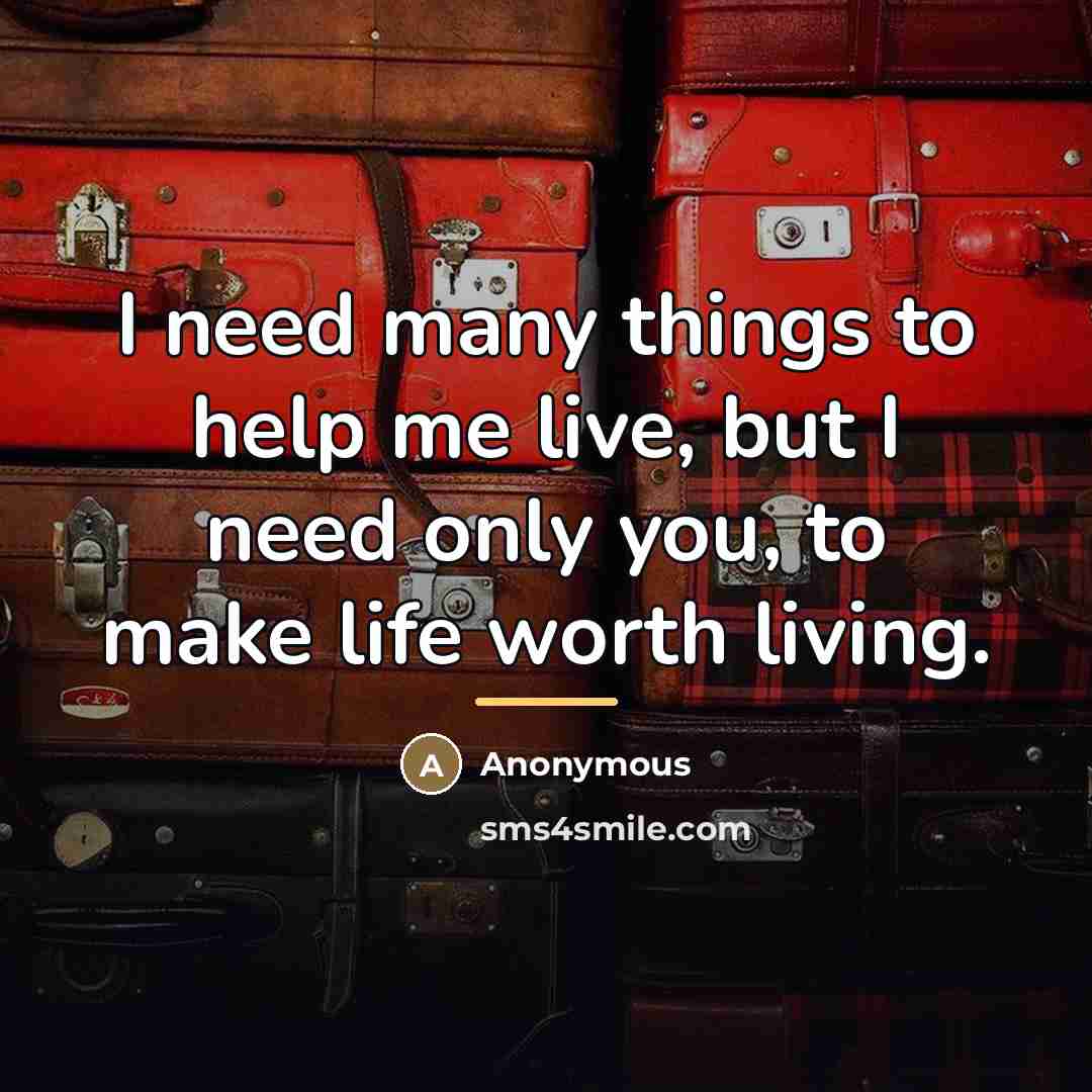 “I need many things to help me live, but I…” quote by Anonymous