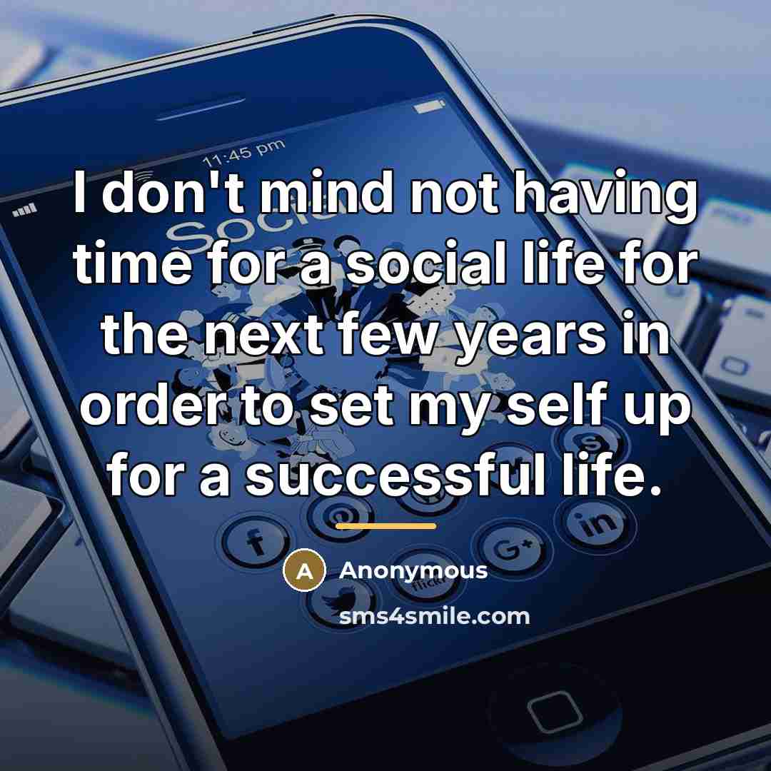 “I don't mind not having time for a social life…” quote by Anonymous
