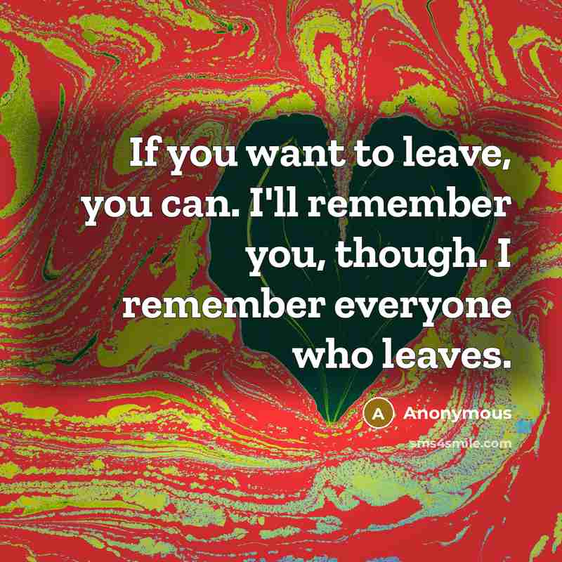 “If you want to leave, you can. I'll remember you,…” quote by Anonymous