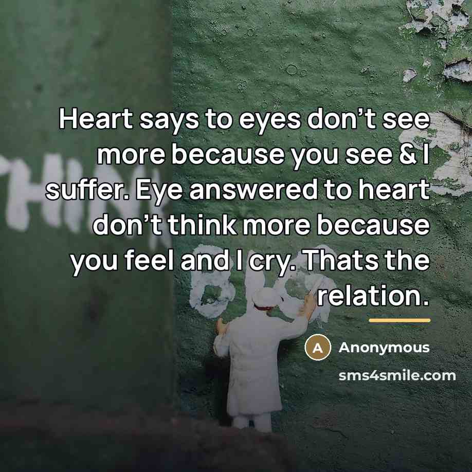 “Heart says to eyes don't see more because you see…” quote by Anonymous