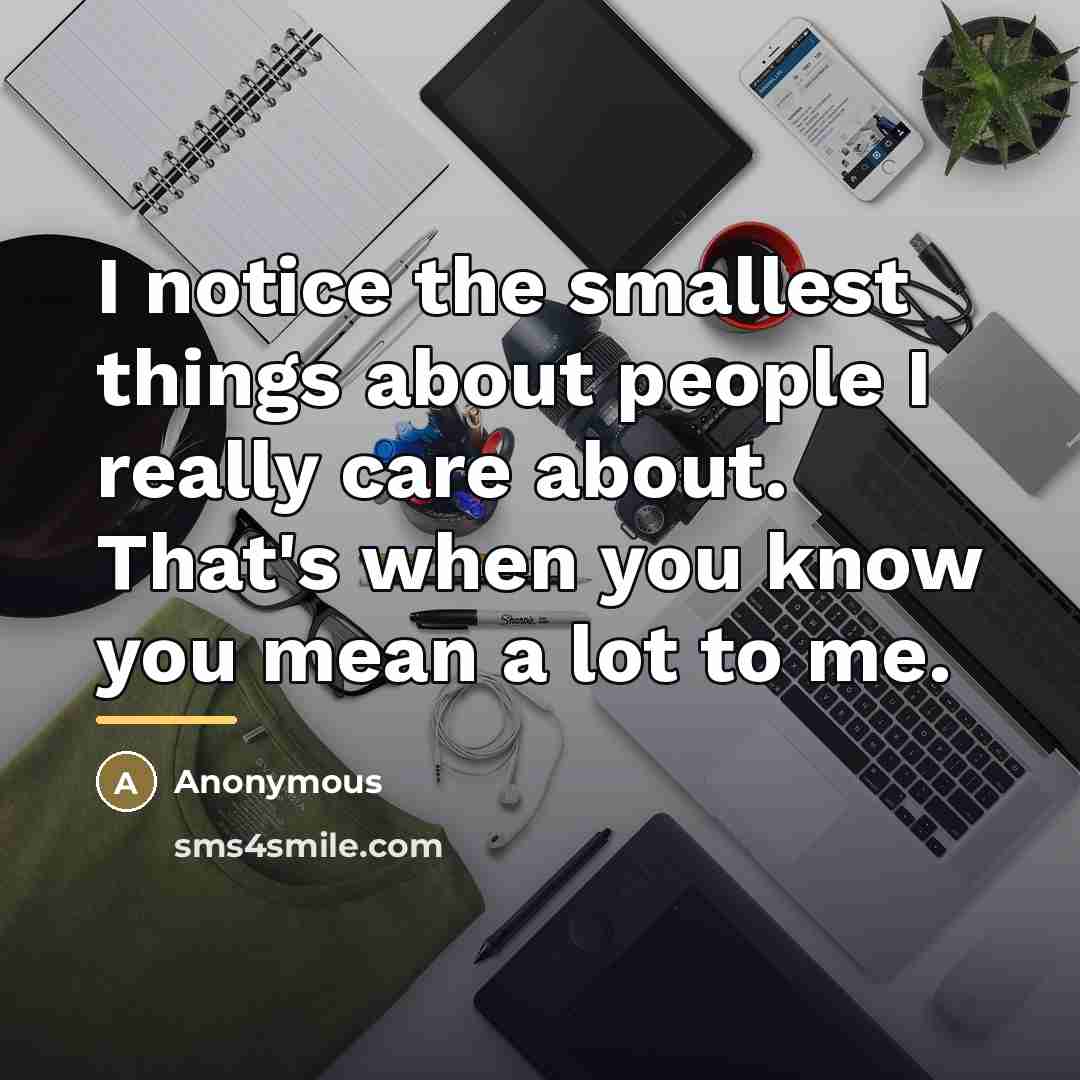 “I notice the smallest things about people I really care…” quote by Anonymous