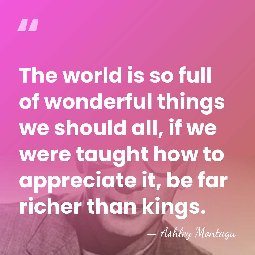 The world is so full of wonderful things we should all, if&hellip; - Ashley Montagu