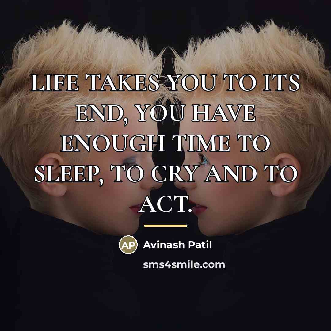 “LIFE TAKES YOU TO ITS END, YOU HAVE ENOUGH TIME…” quote by Avinash Patil