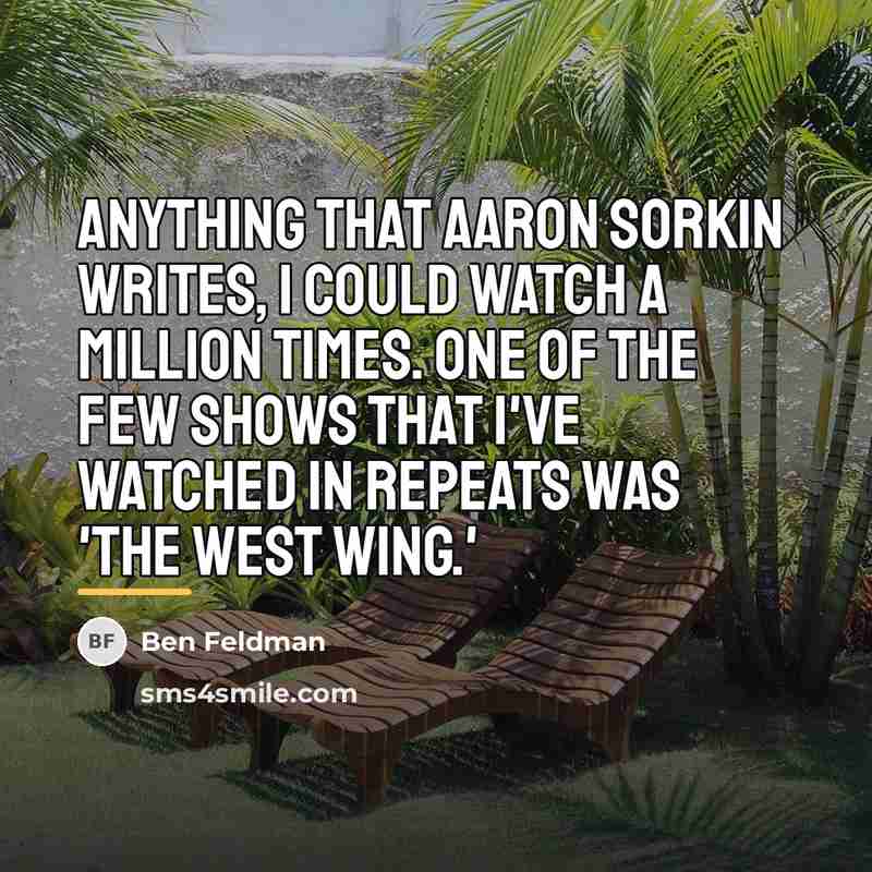 “Anything that Aaron Sorkin writes, I could watch a million…” quote by Ben Feldman