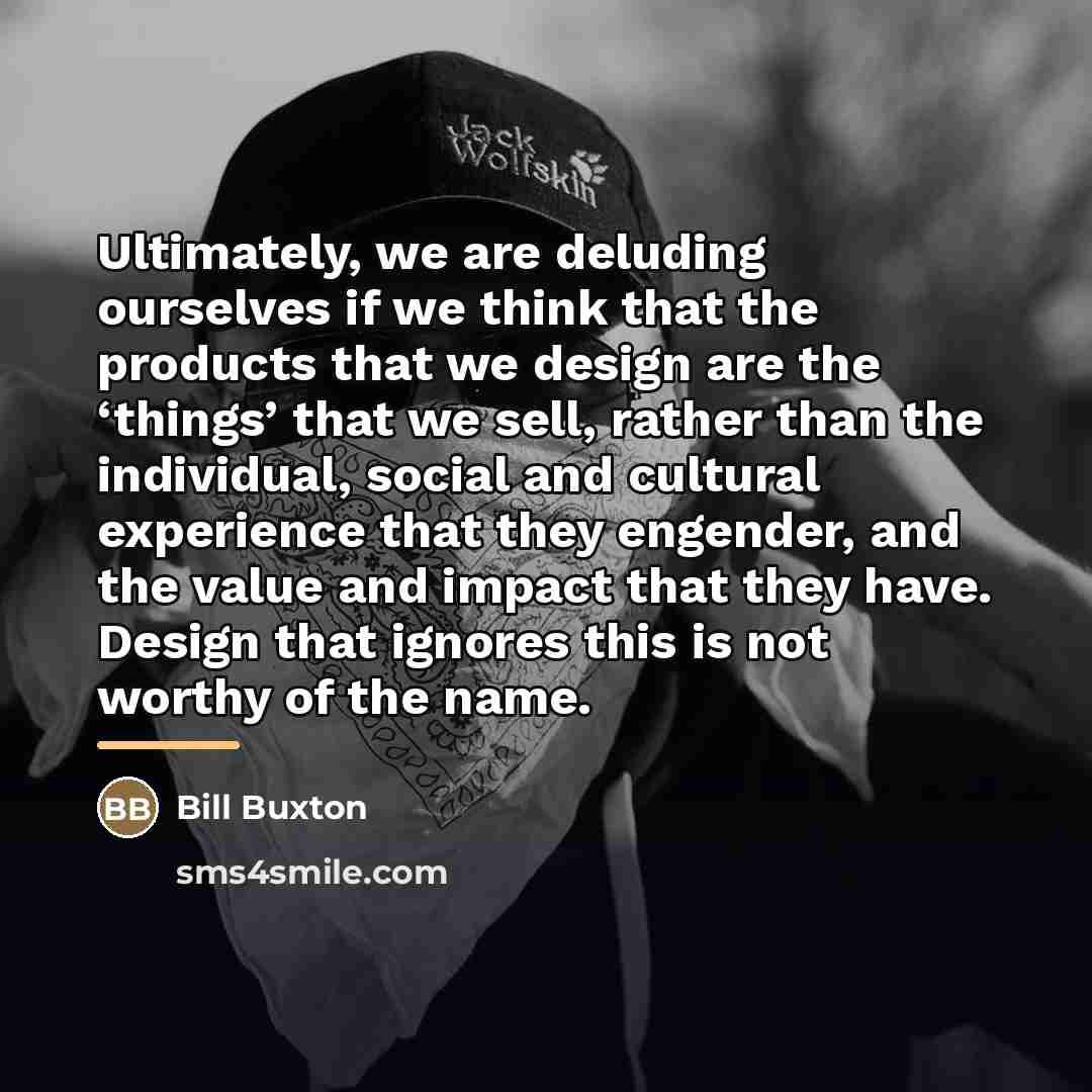 “Ultimately, we are deluding ourselves if we think that the…” quote by Bill Buxton