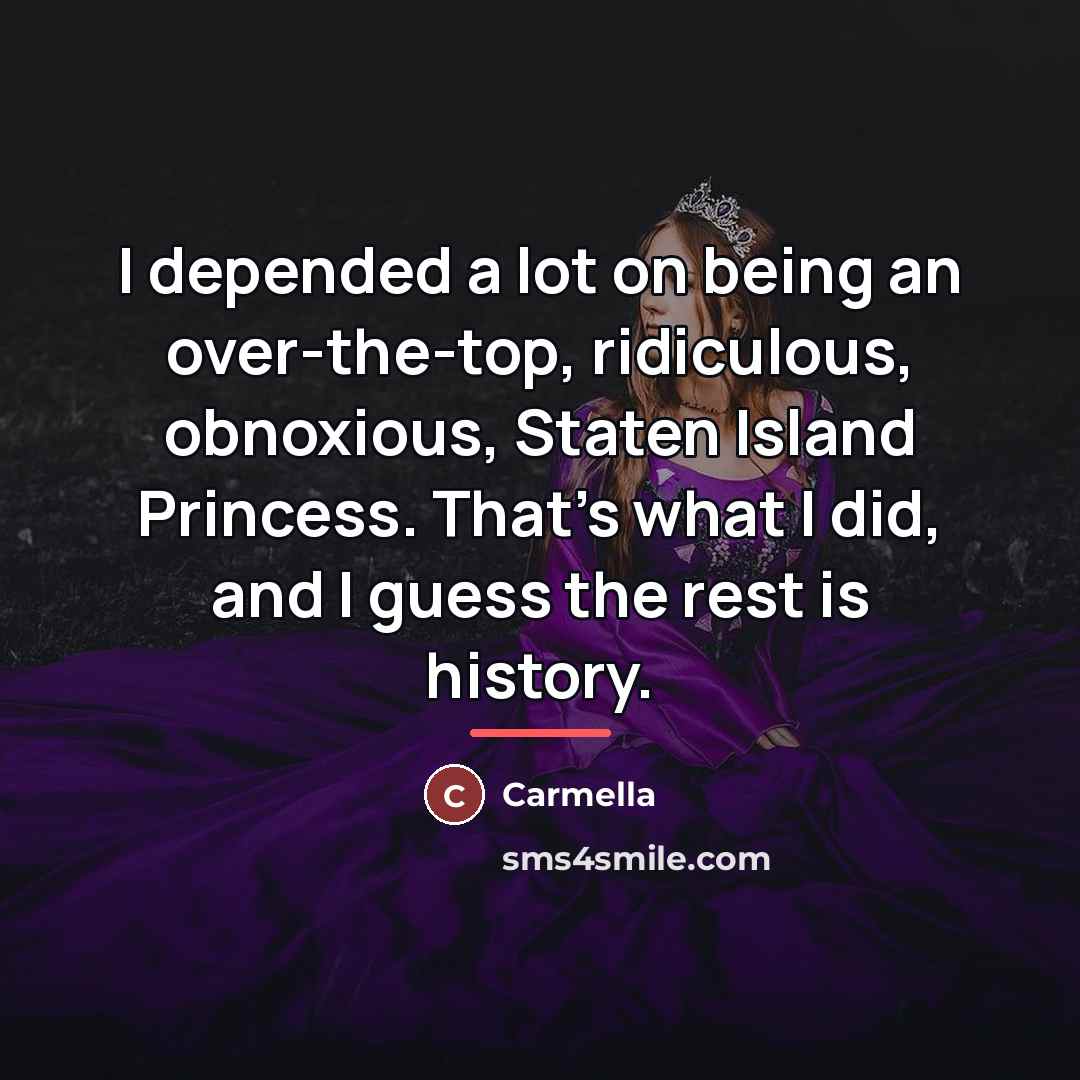 “I depended a lot on being an over-the-top, ridiculous, obnoxious,…” quote by Carmella