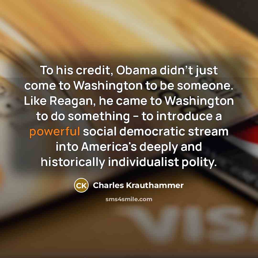 “To his credit, Obama didn't just come to Washington to…” quote by Charles Krauthammer