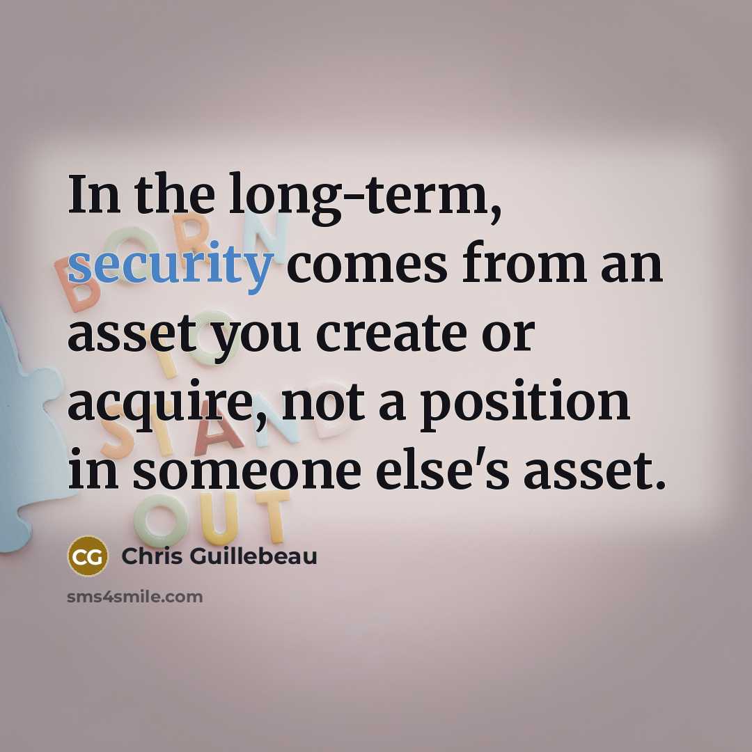 “In the long-term, security comes from an asset you create…” quote by Chris Guillebeau