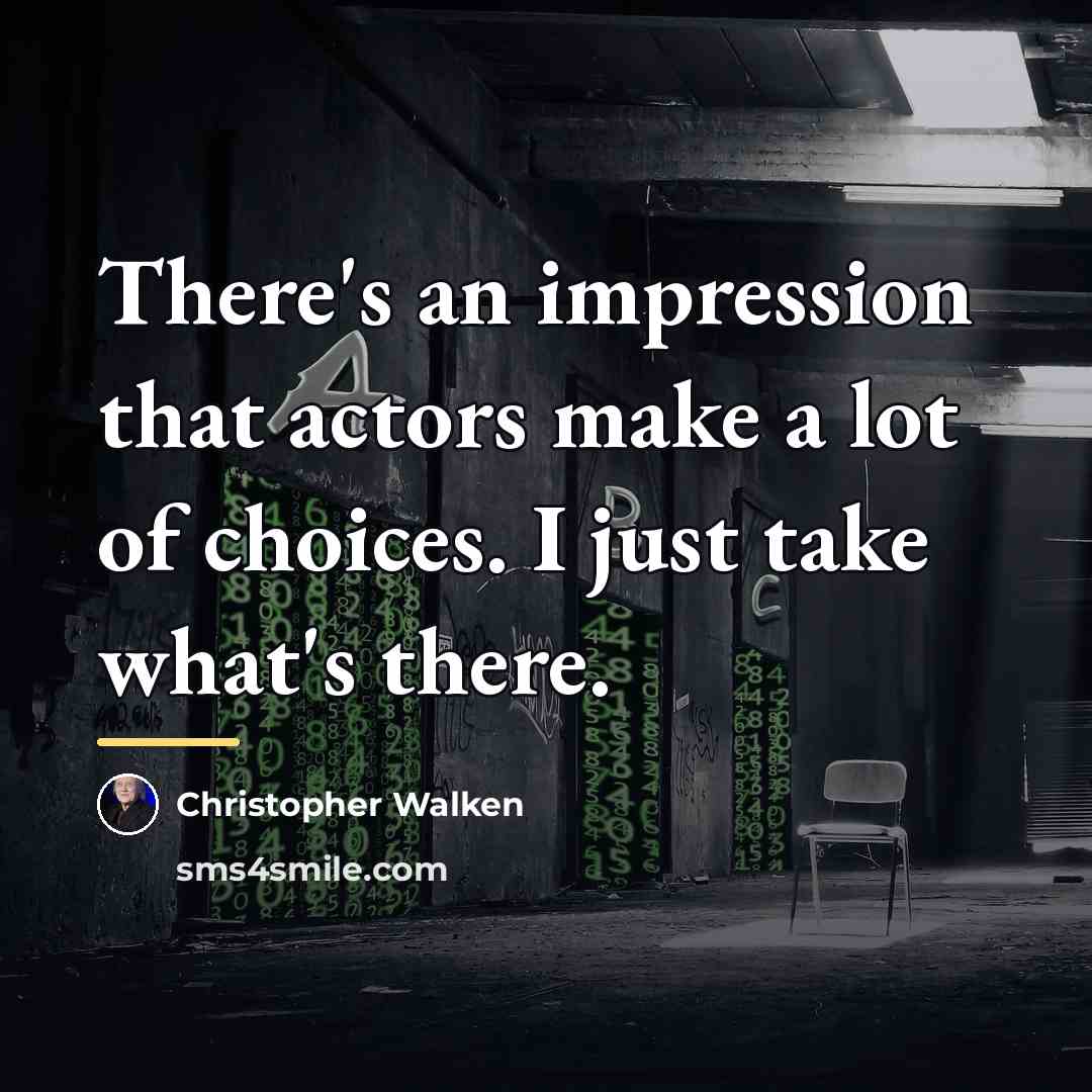“There's an impression that actors make a lot of choices.…” quote by Christopher Walken