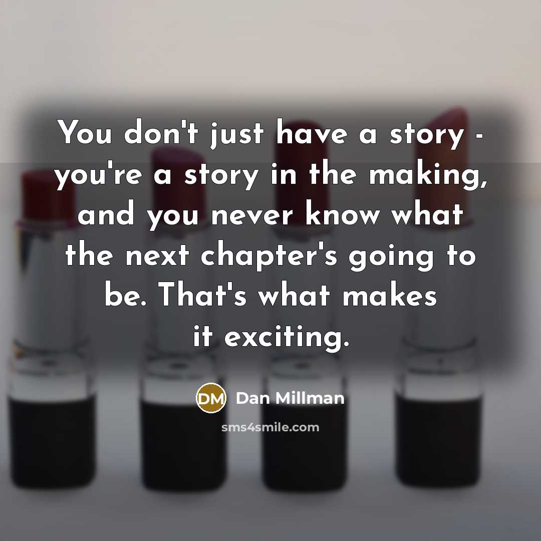 “You don't just have a story - you're a story…” quote by Dan Millman