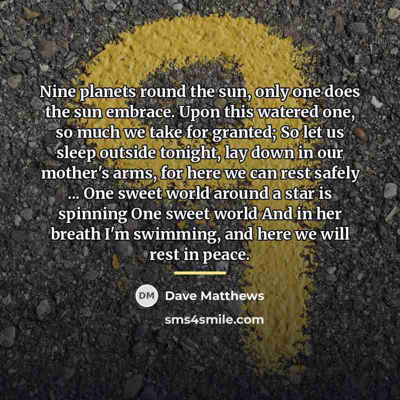 “Nine planets round the sun, only one does the sun…” quote by Dave Matthews