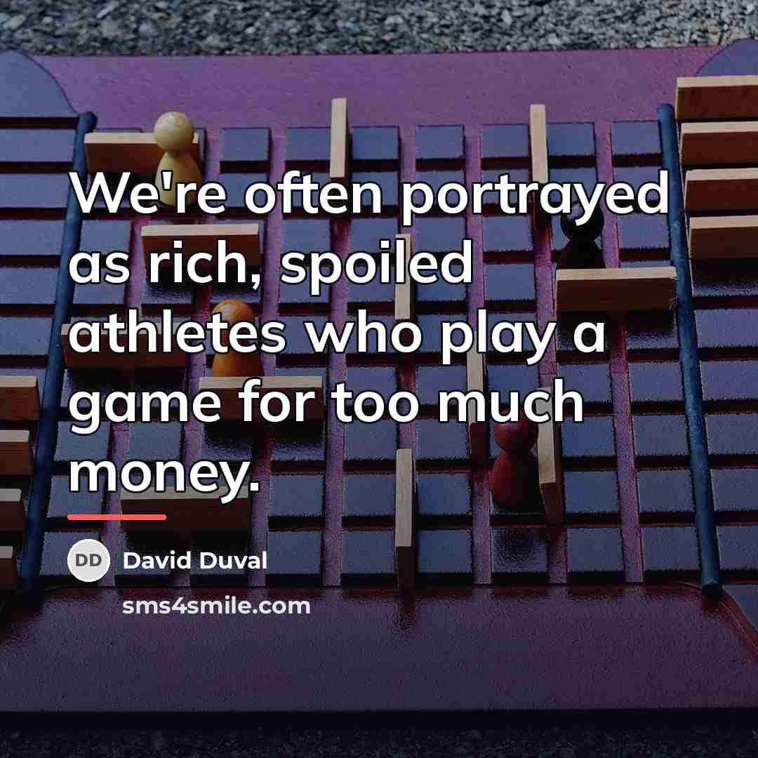 “We're often portrayed as rich, spoiled athletes who play a…” quote by David Duval