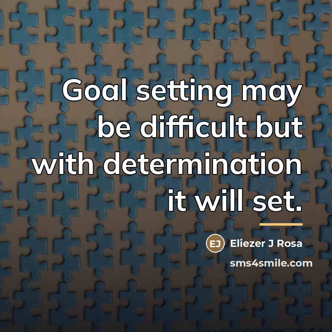 “Goal setting may be difficult but with determination it will…” quote by Eliezer J Rosa