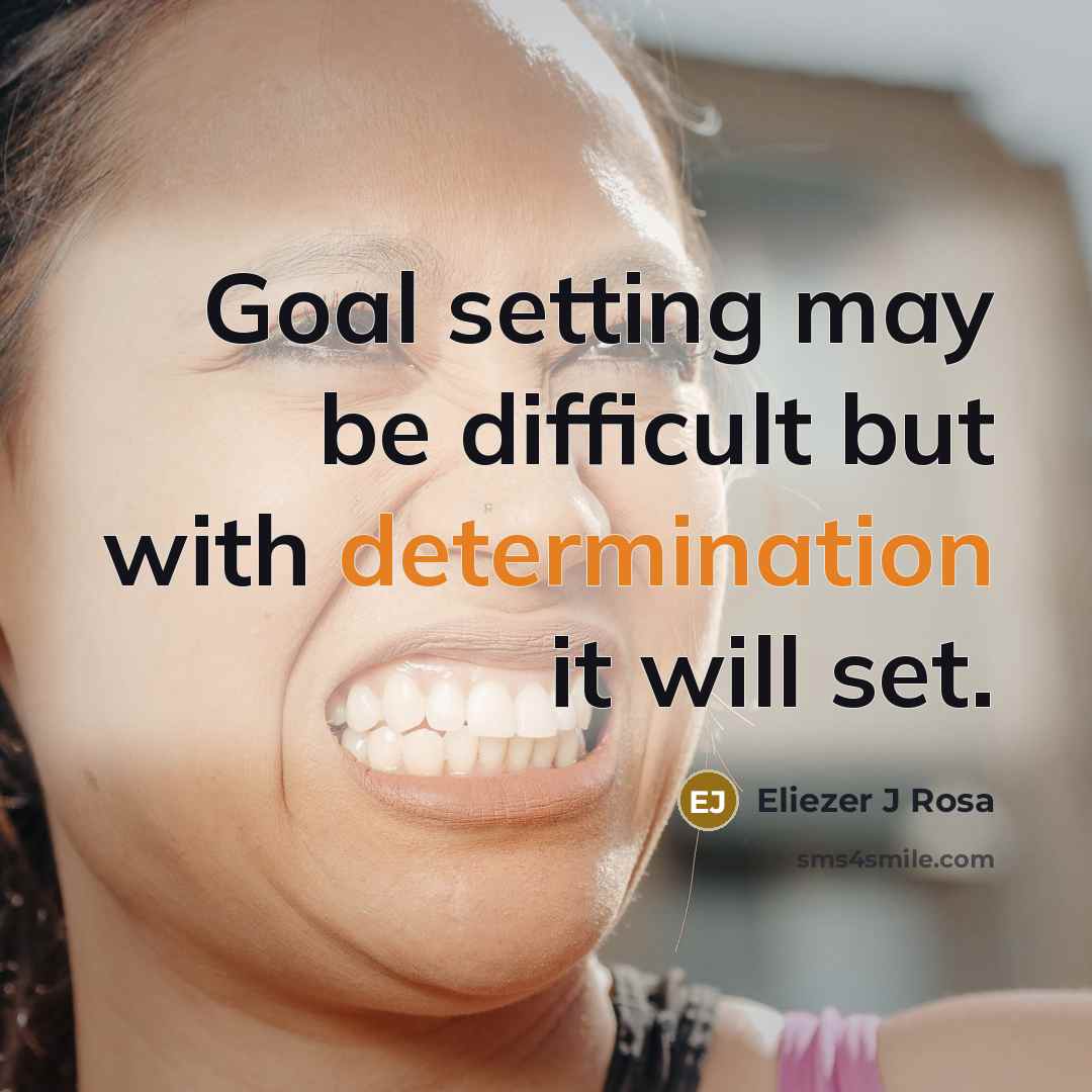 “Goal setting may be difficult but with determination it will set.” quote by Eliezer J Rosa