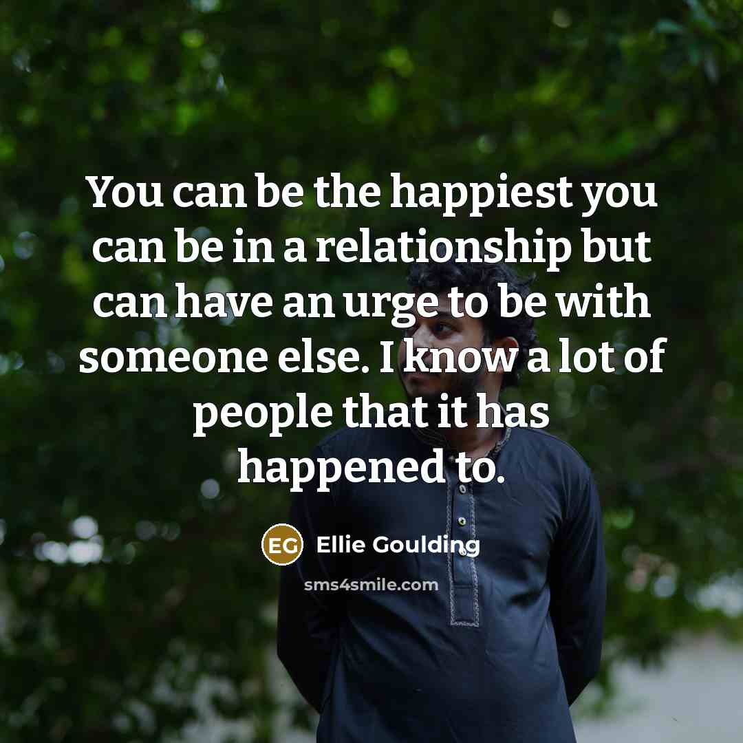 “You can be the happiest you can be in a…” quote by Ellie Goulding