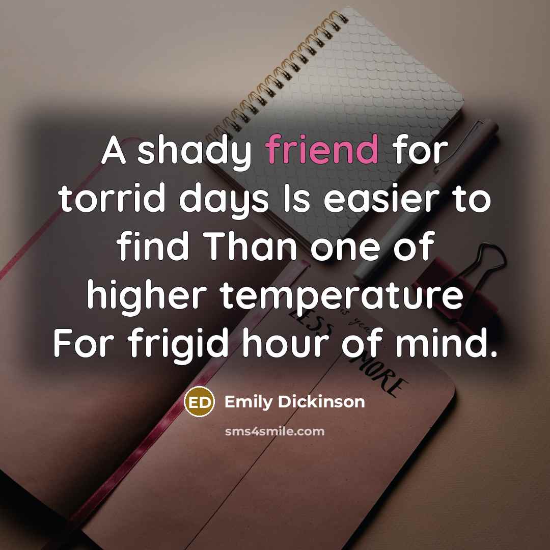 “A shady friend for torrid days Is easier to find…” quote by Emily Dickinson