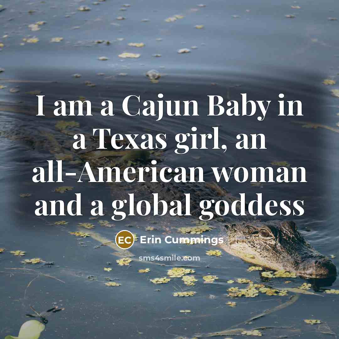 “I am a Cajun Baby in a Texas girl, an…” quote by Erin Cummings