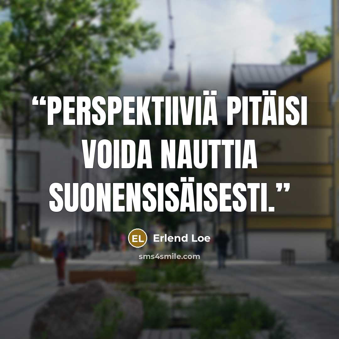 “Perspektiiviä pitäisi voida nauttia suonensisäisesti.” quote by Erlend Loe