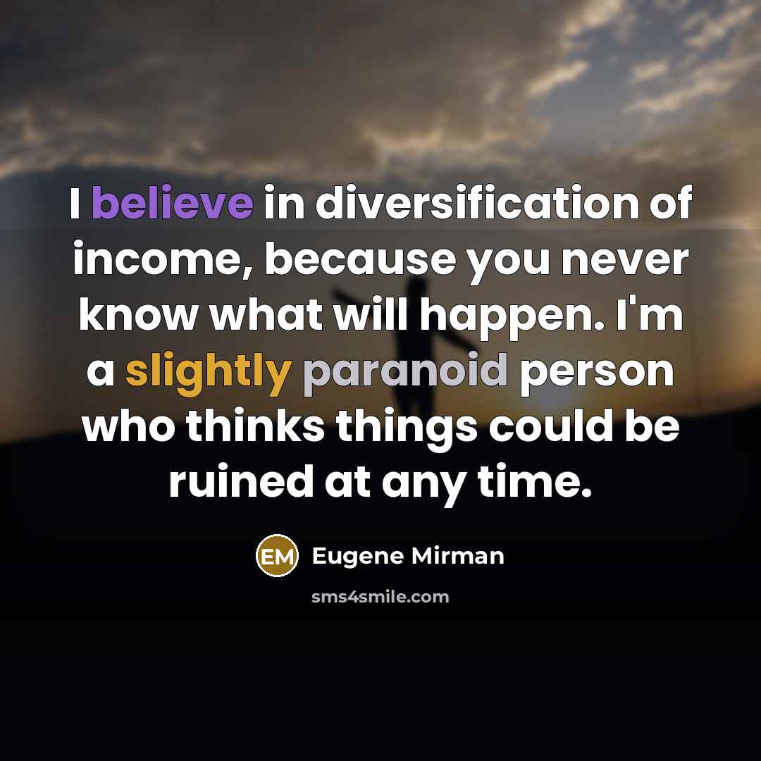 “I believe in diversification of income, because you never know…” quote by Eugene Mirman