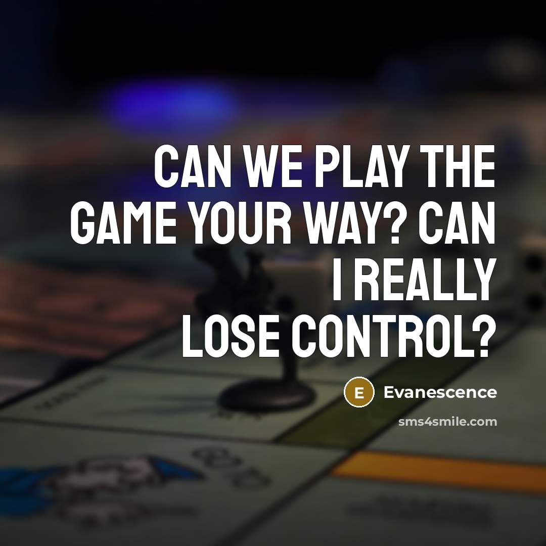 “Can we play the game your way? Can I Really…” quote by Evanescence