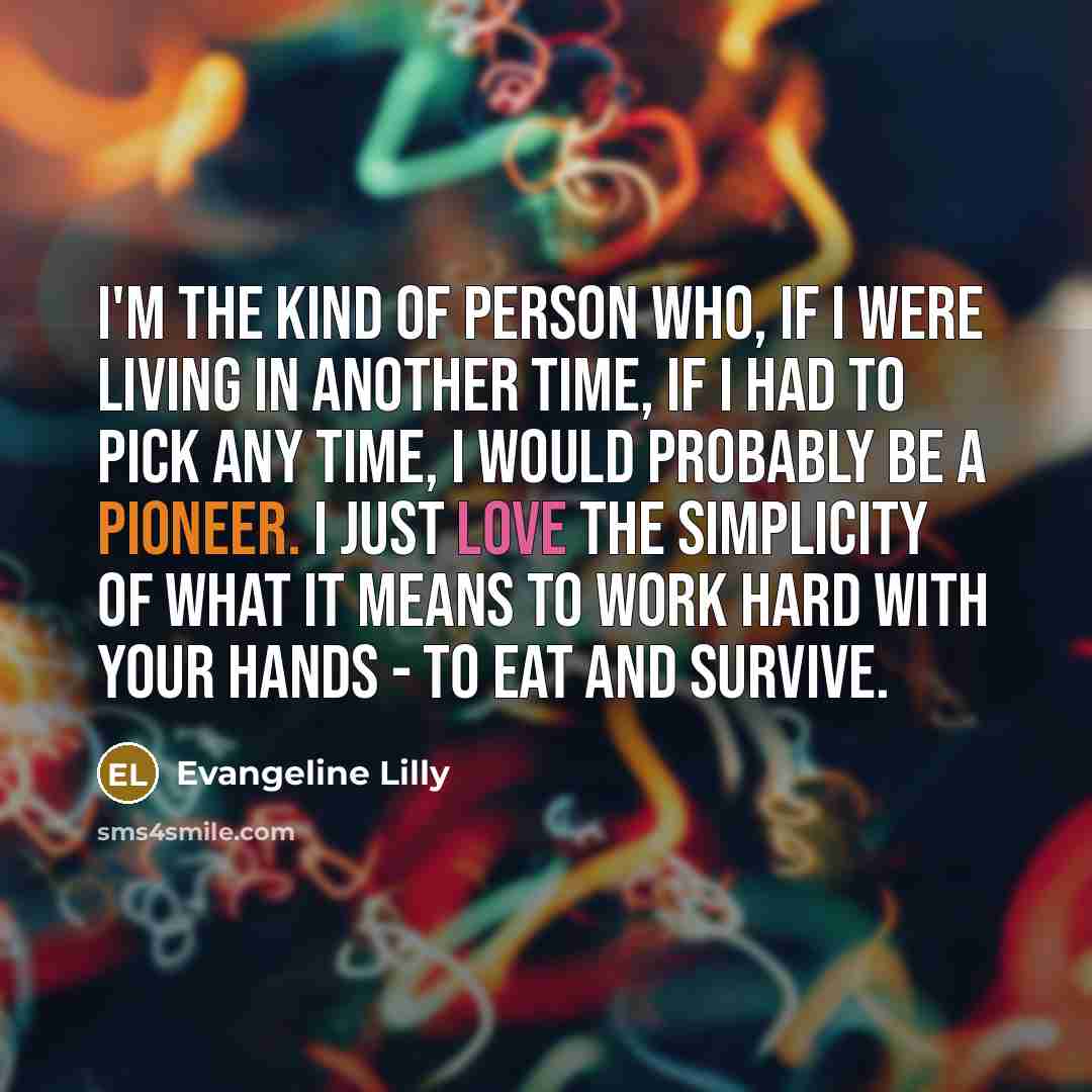 “I'm the kind of person who, if I were living…” quote by Evangeline Lilly