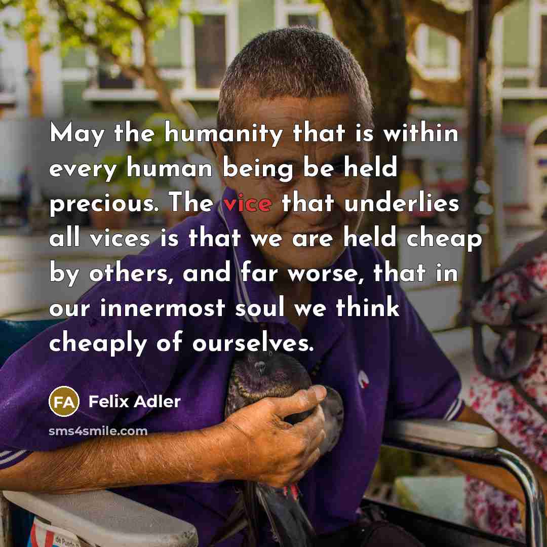 “May the humanity that is within every human being be…” quote by Felix Adler