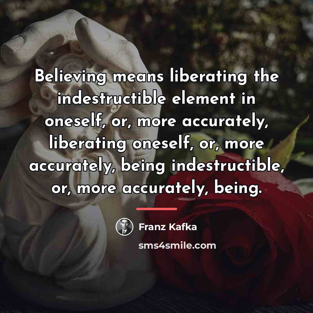 “Believing means liberating the indestructible element in oneself, or, more…” quote by Franz Kafka
