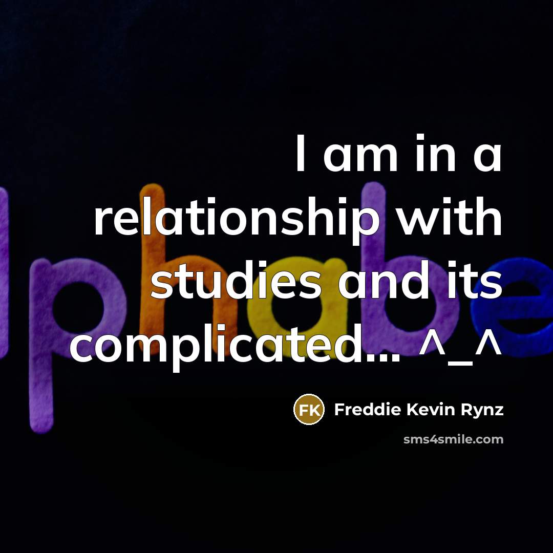 “I am in a relationship with studies and its complicated...…” quote by Freddie Kevin Rynz