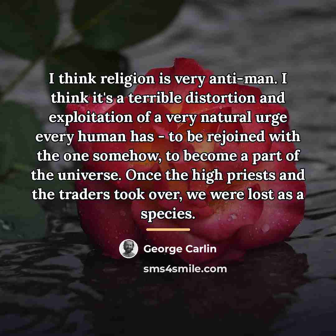 “I think religion is very anti-man. I think it's a…” quote by George Carlin