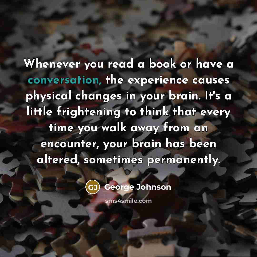 “Whenever you read a book or have a conversation, the…” quote by George Johnson