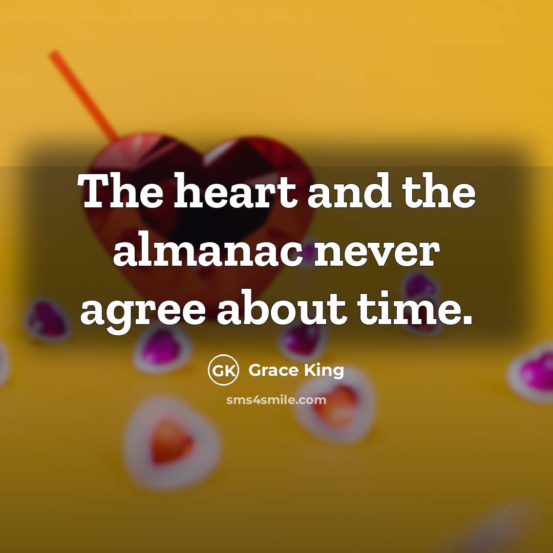 “The heart and the almanac never agree about time.…” quote by Grace King