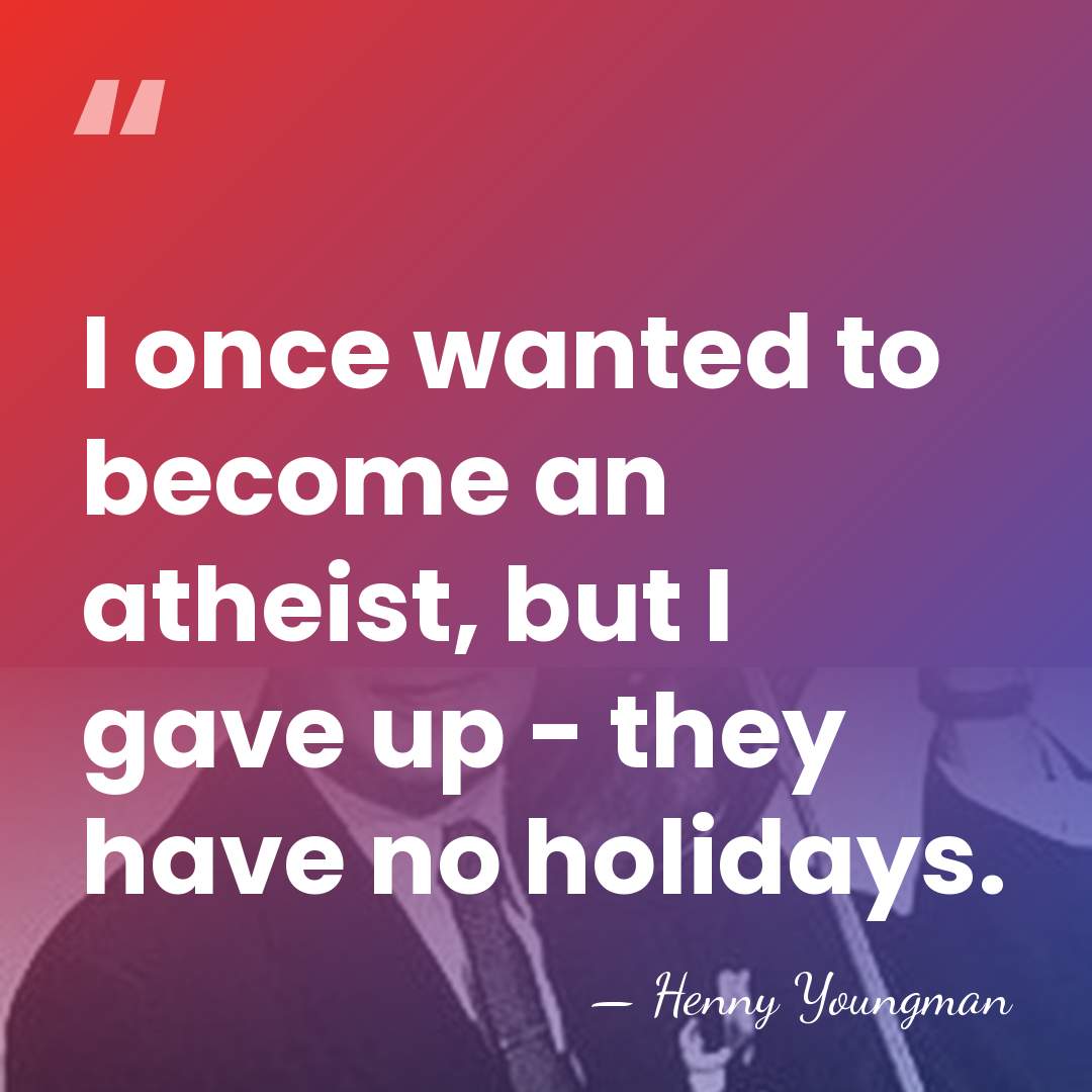 I once wanted to become an atheist, but I gave up -&hellip; - Henny Youngman